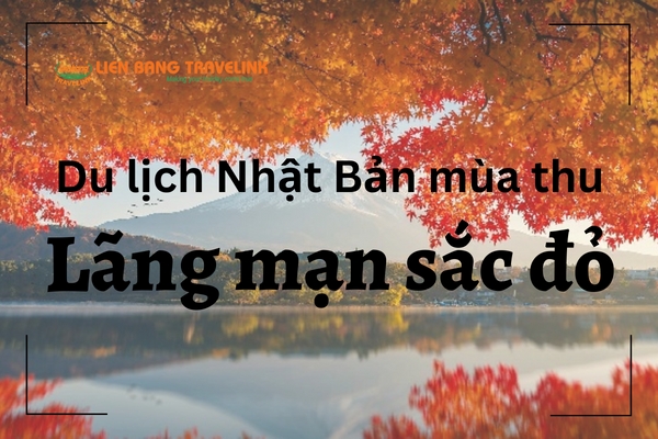 Du lịch Nhật Bản mùa thu - lãng mạn sắc đỏ