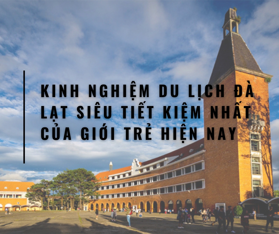 Kinh Nghiệm Du Lịch Đà Lạt Siêu Tiết Kiệm Nhất Của Giới Trẻ Hiện Nay
