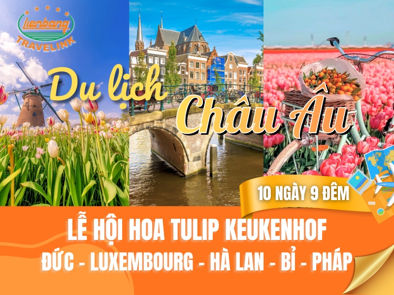 TOUR CHÂU ÂU - LỄ HỘI HOA TULIP KEUKENHOF: ĐỨC - LUXEMBOURG - HÀ LAN - BỈ - PHÁP